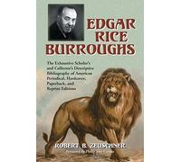 Edgar Rice Burroughs: The Exhaustive Scholar's and Collector's Descriptive Bibliography of American Periodical, Hardcover, Paperback, and Reprint Editions