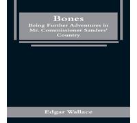 Edgar Wallace Bones: Being Further Adventures in Mr. Commissioner Sanders' Edgar Wallace Multicolor