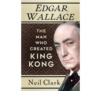 Edgar Wallace: The Man Who Created King Kong