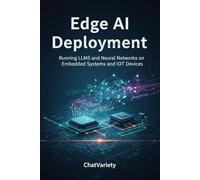Edge AI Deployment: Running LLMs and Neural Networks on Embedded Systems and IoT Devices (Production AI Engineering Series)