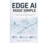 Edge AI Made Simple: How to Deploy AI on Devices, Enable Real-Time Intelligence, and Transform Business with Edge Computing