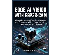 Edge AI Vision with ESP32-CAM: Object Detection, Face Recognition, and Computer Vision Projects Using TinyML and TensorFlow Lite