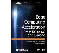 Edge Computing Acceleration: From 5G to 6G and Beyond (The ComSoc Guides to Communications Technologies)