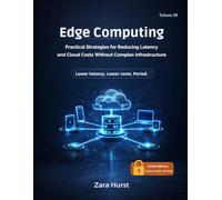 Edge Computing: Volume 22: Practical Strategies for Reducing Latency and Cloud Costs Without Complex Infrastructure
