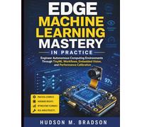 Edge Machine Learning Mastery in Practice: Engineer Autonomous Computing Environments Through TinyML Workflows, Embedded Vision, and Performance ... Programming and Systems Architecture)