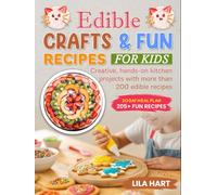 Edible Crafts & Fun Recipes for Kids: Creative, hands-on kitchen projects with more than 200 edible recipes