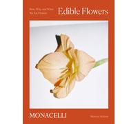 Edible Flowers : How, Why, and When We Eat Flowers