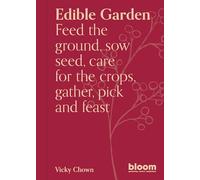 Edible Garden: Volume 7 Bloom Gardener's Guide: Feed the ground, sow seed, care for the crops, gather, pick and feast (Bloom)