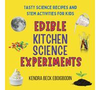 Edible Kitchen Science Experiments: Tasty Science Recipes and STEM Activities for Kids