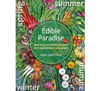 Edible Paradise: How to grow herbs, flowers, and vegetables in any space