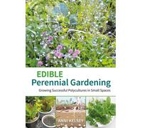 Edible Perennial Gardening: Growing Successful Polycultures in Small Spaces