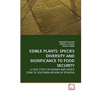 EDIBLE PLANTS: SPECIES DIVERSITY AND SIGNIFICANCE TO FOOD SECURITY: A CASE STUDY IN SIDAMA AND GEDEO ZONE OF SOUTHERN REGION OF ETHIOPIA