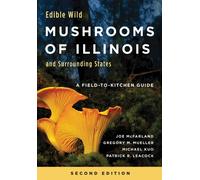 Edible Wild Mushrooms of Illinois and Surrounding States : A Field-to-Kitchen Guide, Second Edition