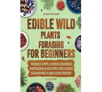 Edible Wild Plants Foraging For Beginners: Unravel the Art of Identifying and Responsibly Harvesting Nature's Green Treasures [II Edition]