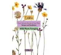 Edible Wild Plants Foraging: From Nature's Bounty to Your Plate: Recipes and Revelations