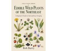 Edible Wild Plants of the Northeast: A Beginner's Guide to Safe and Easy Foraging