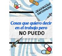 Edición Enfermeras. Cosas que quiero decir en el trabajo pero no puedo.: Libro de colorear para enfermeras. 20 divertidos diseños para regalar o relajarte coloreando.