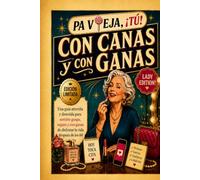 Edición Limitada - CON CANAS Y CON GANAS: La guía divertida y sin complejos para volver a sentirte atractiva, salir, ligar, disfrutar y empezar una nueva etapa después de los 60 (Pa viejo, tú!)