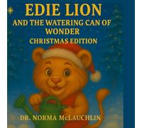 Edie Lion and the Watering Can of Wonder (McLauchlin Books - “Stories that teach. Legacies that last.”)