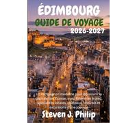 ÉDIMBOURG GUIDE DE VOYAGE 2026-2027: Un compagnon moderne pour découvrir la capitale de l’Écosse, avec itinéraires à pied, spécialités locales, châteaux, festivals et excursions d’une journée