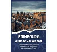 ÉDIMBOURG GUIDE DE VOYAGE 2026 - Monuments historiques, châteaux emblématiques et attractions incontournables d'Écosse
