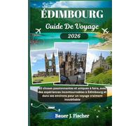 ÉDIMBOURG GUIDE DE VOYAGE: 80 choses passionnantes et uniques à faire, avec des expériences incontournables à Édimbourg et dans ses environs pour un voyage vraiment inoubliable (Fischer Voyage FR)