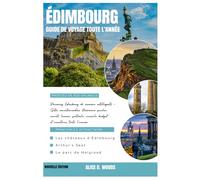 ÉDIMBOURG GUIDE PRATIQUE TOUTE L'ANNÉE: Découvrez Édimbourg intelligemment : attractions incontournables, itinéraires faciles, bons plans locaux, ... à petit budget et aventures toute l’année