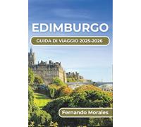 EDIMBURGO GUIDA DI VIAGGIO 2025-2026: Esplora la ricca cultura, i paesaggi mozzafiato e i monumenti storici
