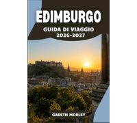 EDIMBURGO GUIDA DI VIAGGIO 2026-2027: Esplora la Città Vecchia, la Città Nuova, Leith e i dintorni con i consigli degli esperti su dove mangiare, alloggiare ed esplorare.