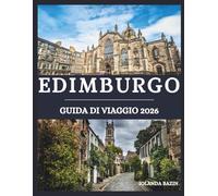 Edimburgo Guida di viaggio 2026: Vivi Edimburgo a modo tuo -Crea il tuo viaggio perfetto con consigli personalizzati per gli amanti della storia, della buona cucina e dell'avventura