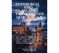 EDINBURGH AND GLASGOW TRAVEL GUIDE 2026: Plan Smarter, Travel Better with Efficient Itineraries, Local Secrets, Budget Insights & Stress-Free City Exploration Including 150 facts and faqs