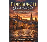 EDINBURGH BENEATH YOUR FEET: Discover Edinburgh’s History, Hidden Corners, and Iconic Streets on Foot