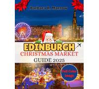 Edinburgh Christmas Market Guide 2025: Experience the Enchantment of Christmas Markets, Hidden Gems, and Timeless Scottish Traditions in The Heart of the Capital (Travel/Holiday Guide book)