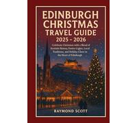 Edinburgh Christmas Travel Guide 2025 - 2026: Celebrate Christmas with a Blend of Scottish History, Festive Lights, Local Traditions, and Holiday ... the World's Best-Kept Travel Secrets)