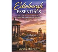 EDINBURGH ESSENTIALS: A Clear, Cultural, and Practical City Guide for Travellers Who Want the Best of the City Without Overwhelmed