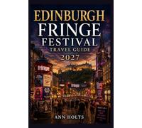 EDINBURGH FRINGE FESTIVAL TRAVEL GUIDE 2027: Insider Tips, Budgeting, Sample Itineraries, and Practical Advice for First-Timers, Couples, Families, ... World's Festivals Adventure Series 2027-2028)