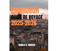 EDINBURGH GUIDE DE VOYAGE 2025-2026: Découvrez des trésors cachés, parcourez les rues historiques et découvrez la culture écossaise authentique. (Global Essence series)