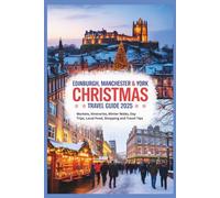 Edinburgh, Manchester & York Christmas Travel Guide 2025: Markets, Itineraries, Winter Walks, Day Trips, Local Food, Shopping and Travel Tips