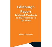 Edinburgh Papers. Edinburgh Merchants And Merchandise In Old Times