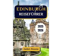 EDINBURGH REISEFÜHRER 2025-2026: Erleben Sie die Magie von Festivals, Geistertouren und malerischen Spaziergängen