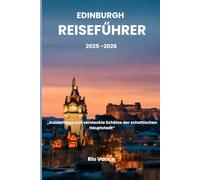 Edinburgh Reiseführer 2025-2026: „Insidertipps und versteckte Schätze der schottischen Hauptstadt“