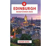 Edinburgh Reiseführer 2025: Das unverzichtbare Handbuch zu den besten Orten, Top-Sehenswürdigkeiten und geheimen Orten vor Ort