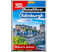 Edinburgh Reiseführer 2025: Eine Reise durch Schottlands königliches Erbe