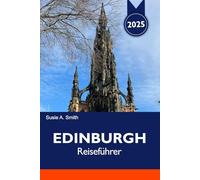 EDINBURGH Reiseführer 2025: Entdecken Sie die Top-Attraktionen, versteckten Schätze, die lokale Küche und Outdoor-Abenteuer in Schottland