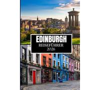 EDINBURGH REISEFÜHRER 2026: Entdecken Sie, was Einheimische wissen - versteckte Orte, Insider-Ratschläge und Reiseweisheiten (Full Color Edition)