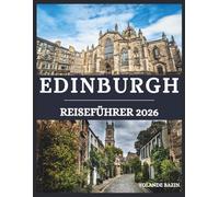 Edinburgh Reiseführer 2026: Erleben Sie Edinburgh auf Ihre Weise - Gestalten Sie Ihre perfekte Reise mit maßgeschneiderten Tipps für Geschichtsliebhaber, Feinschmecker und Abenteurer gleichermaßen
