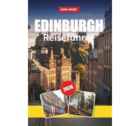 EDINBURGH REISEFÜHRER 2026: Insider-Reiserouten, Castle- und Royal-Mile-Wanderungen, schottische Food- und Whisky-Locations, versteckte historische Schätze und Tipps zur Erkundung Schottlands