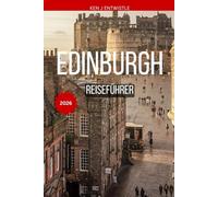 EDINBURGH REISEFÜHRER 2026: Insider-Tipps, versteckte Juwelen, lokale Kultur und perfekte Reiserouten für Schottlands faszinierendste Stadt