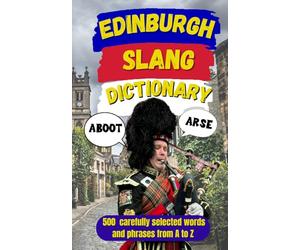 Edinburgh Slang Dictionary: Speak Like a Local, The Ultimate Edinburgh Urban Dictionary: 88 (Slang Dictionary Around The World)