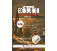 Edinburgh Travel Guide 2025 - 2026: Discover History World-Class Culture and Stunning Landscapes with Essential Tips for Food Lodging and Transportation